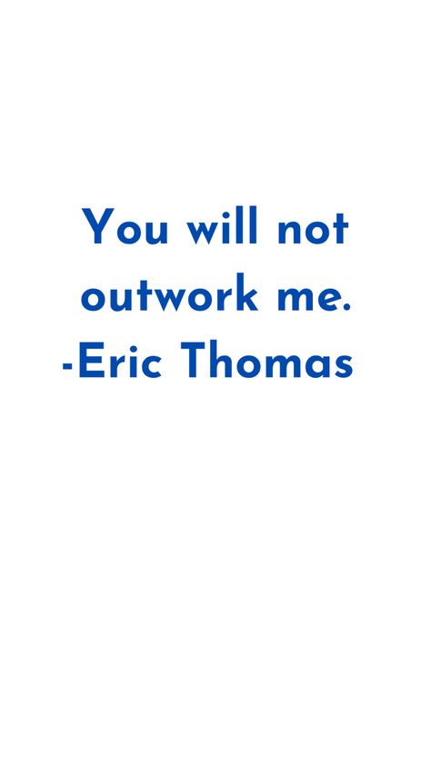 You Will Not Outwork Me, Outwork Everyone Quotes, Outwork Everyone, You Cant Compete With Me, You Can’t Count On Anyone, You Can’t Compete With Me, Dont Compete Where You Cant Compare, You Can't Compete Where You Dont Compare, Motivational Speakers Quotes