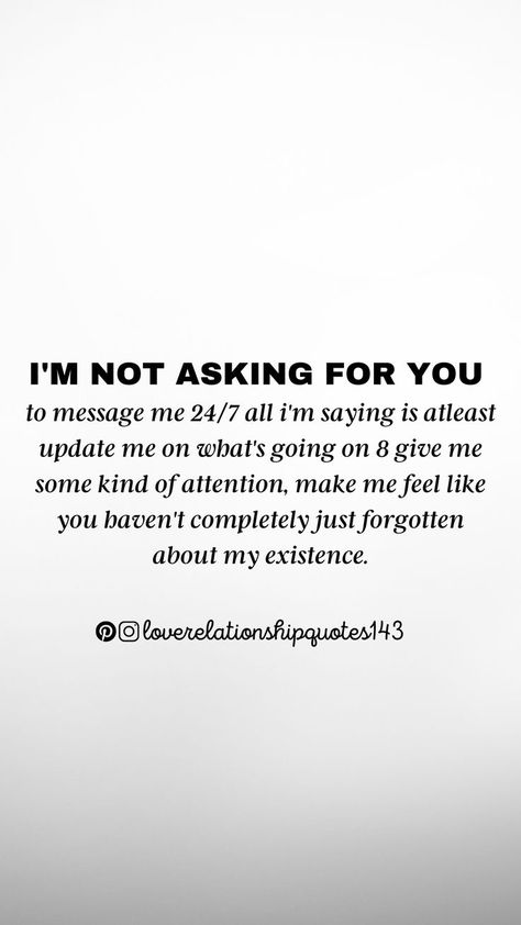 Just Say It Quotes Feelings, Wanting Attention Quotes Relationships, Are We Over Quotes Relationships, Attention Relationship Quotes, Feel Invisible Quotes Relationships, Update Quotes Relationship, Im Forgotten Quotes, Asking Too Much Quotes Relationships, Im Damaged Quotes Relationships