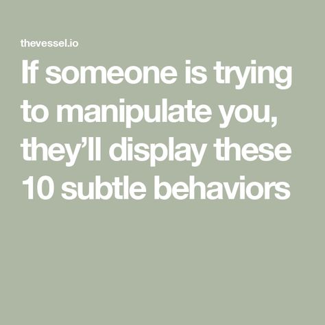 If someone is trying to manipulate you, they’ll display these 10 subtle behaviors Things Manipulative People Say, Emotionally Manipulative People, Ambitchious Definition, Behavior Is A Language, Anatomy Of A Manipulator, Signs Of Manipulative People, Am I Being Manipulated, How To Manipulate A Manipulator, How To Deal With Manipulative People