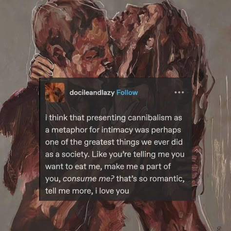 To Be Loved By You, Cannibalcore Romantic, Bones And All Quotes, Being In Love Aesthetic, Cannibalismcore Love, Too Real, Love Sick, My Kind Of Love, Hannibal Lecter