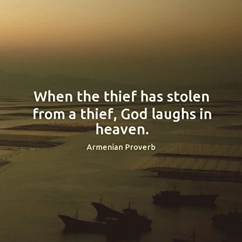 When the thief has stolen from a thief, God laughs in heaven. Armenian proverb Liar And Thief Quotes, Thief Quotes, To Catch A Thief Quotes, A Thief Is A Thief Quotes, Armenian Proverbs, The Book Thief Quotes, Lie To The Liars Steal From The Thieves, Fraud Quote, Thief Quote