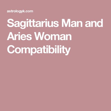 Sagittarius Man and Aries Woman Compatibility Aries Man Sagittarius Woman, Aries Woman Compatibility, Virgo Matches, Aries Woman Quotes, Aries And Sagittarius Compatibility, Libra Women Compatibility, Love Communication, Aries Compatibility, Sagittarius Compatibility