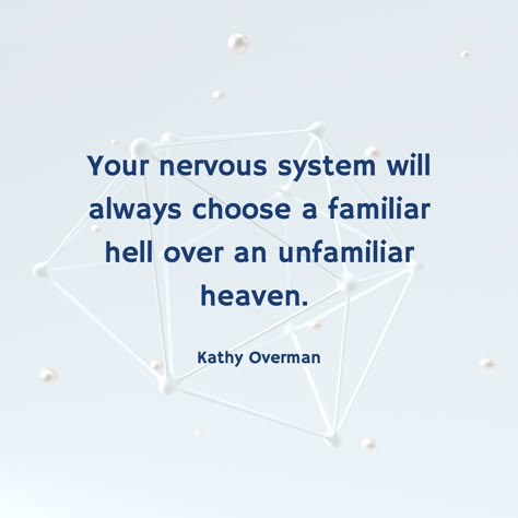 Your Nervous System Will Always Choose, Nervous Quotes Motivation, Familiarity Quotes, Counseling Quotes Inspirational, Nervous System Quotes, Kathy Overman Quotes, Familiar Quotes, Hell Quotes, The Nervous System