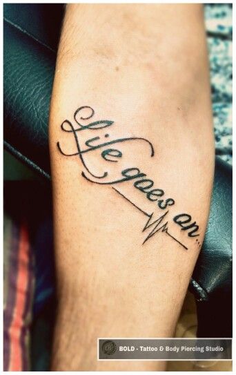 Life goes on Tattoo, Tattoo quotes by Artist Sandip Uttam Life Goes On Tattoo Ideas, Life Goes On Tattoo, New Beginning Tattoo, On Tattoo, Strength Tattoo, Awesome Tattoos, Tattoo Script, Artist Quotes, Baby Tattoos