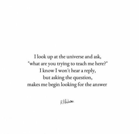 Looking For Me Quotes, Looking For Answers Quotes, The Universe Has 3 Answers, You Healed Me Quotes, See Things For What They Are Quotes, Questioning Yourself Quotes, The Answer Is What Is The Question, Open Up Quotes, Beautiful Questions To Ask