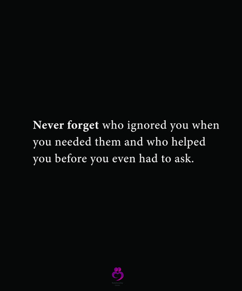 Never forget who ignored you when you needed them and who helped you before you even had to ask. #relationshipquotes #womenquotes They Ignore You Until They Need You, You Ignored Me When I Needed You The Most, Family Ignoring You Quotes, I Ignore People For A Reason, Qoutes About Ignoring, When You Feel Ignored, Quotes About Feeling Ignored, Ignoring Her Quotes, When You Need Someone Quotes