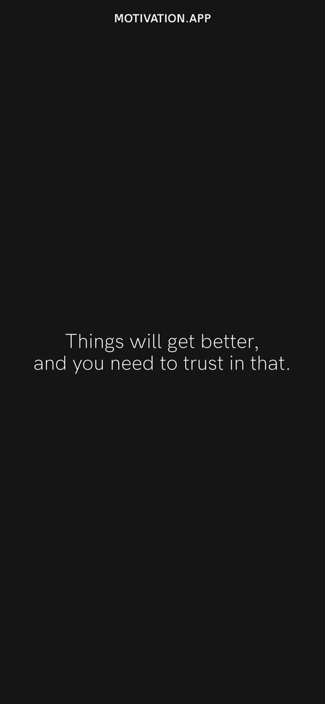 Things will get better, and you need to trust in that. From the Motivation app: https://motivation.app Whats App About, Motivation Consistency, It Will Get Better, Things Will Get Better, Now Quotes, Giving Up Quotes, Motivation App, Done Quotes, Quotes Mindset