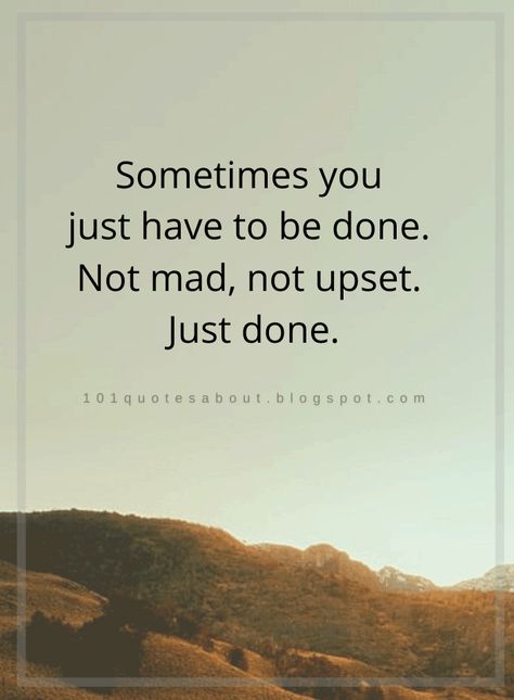 Sometimes You Just Have To Be Done Quote, Just Done Quotes People, Just Be Done Quotes, Not Mad Not Angry Just Done, Sometimes You Just Have To Be Done, Just Done Quotes Feelings, Being Done Quotes, Quotes About Being Done, Get Over It Quotes