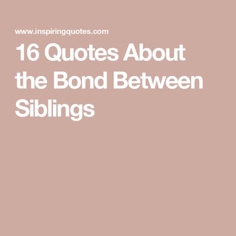 16 Quotes About the Bond Between Siblings Growing Up With Siblings Quotes, Siblings Quotes Meaningful, Sibling Bond Quotes, Quotes About Siblings Bonds, Sibling Quotes Meaningful Short, Quotes For Siblings, Sibling Rivalry Quotes, Quotes About Siblings, Funny Siblings Quote