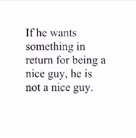 If he wants something in return for being a nice guy, he is not a nice guy. Nice Guy Quotes, Guy Quotes, Good Man Quotes, Not Nice, Men Quotes, Self Reminder, Encouragement Quotes, Love Words, How I Feel