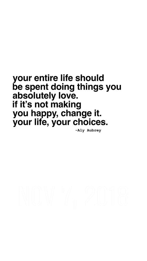 Your entire life should be spent doing things you absolutely love. If it’s not making you happy, change it. Your life, your choices. Happy life Quotes | your own path Quotes | unique life Quotes ~ What's Important In Life Quotes, No One Has A Perfect Life Quotes, Life Works Out Quotes, Only Have One Life Quotes, Live A Better Life Quotes, We Have One Life Quotes, Life In Shambles Quotes, Do Whats Best For You Quotes Life, So Much More To Life Quotes