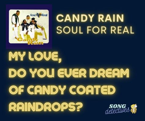 A song quote from the song Candy Rain by Soul for Real, "My love, do you ever dream of candy coated raindrops?" with album art in the top left corner Candy Rain, Sean Combs, 90s Baby, Couples In Love, Song Quotes, Rain Drops, The Meaning, For Real, East Coast