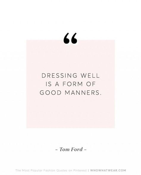 Dressing well is a form of good manners. - Tom Ford. Better make sure those accessories are on POINT! ;) Dress Well Quotes, Mompreneur Quotes, Fashion Designer Quotes, Dress Quotes, Fashion Quotes Inspirational, Marriage Reception, Dressing Well, Good Manners, Popular Fashion