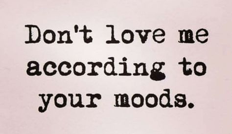 Don't love me according to your mood. Don't Love Me, She Don't Love Me, You Don’t Love Me, Ex Quotes, You Dont Love Me, Dont Love Me, Strong Mind Quotes, Love Me Do, Strong Mind