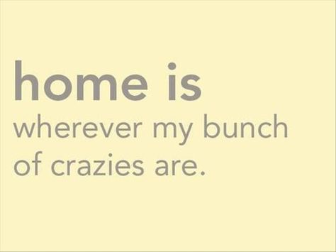 Silly Home Quote Familia Quotes, What I Like About You, This Is Your Life, Can't Stop Won't Stop, All I Ever Wanted, It Goes On, E Card, Quotable Quotes, Family Quotes