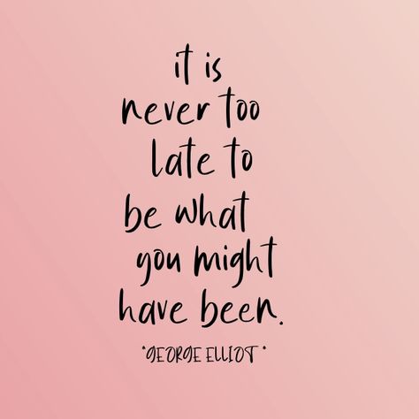 It is never too late to be what you might have been ~ George Elliott #quote #motivation #success #life Late Graduation Quotes, Never Too Late Quotes, George Elliot, Luv Quotes, Too Late Quotes, Success Life, Graduation Quotes, Quote Motivation, Jar Storage