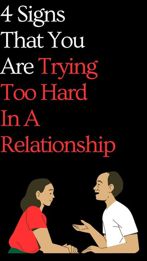 4 Signs That You Are Trying Too Hard In A Relationship Trying Too Hard, Active Listening, In A Relationship, Try Harder, Cherished Memories, A Relationship, Quality Time, The Fosters, Make Your