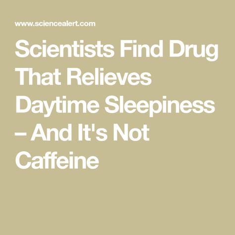 Scientists Find Drug That Relieves Daytime Sleepiness – And It's Not Caffeine Daytime Sleepiness, Mcmaster University, Internal Medicine, How To Stay Awake, Personal Health, Chronic Fatigue, Clinical Trials, Scientists, Medical