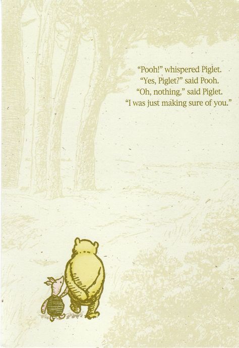 "Pooh?" whispered Piglet.  "Yes, Piglet?" said Pooh.  "Oh, nothing," said Piglet.  "I was just making sure of you." Favorite Person Quotes, Quotes Winnie The Pooh, Pooh And Piglet Quotes, Piglet Quotes, Tao Of Pooh, Bear Quotes, Canteloupe, Winnie The Pooh And Piglet, Pooh And Piglet