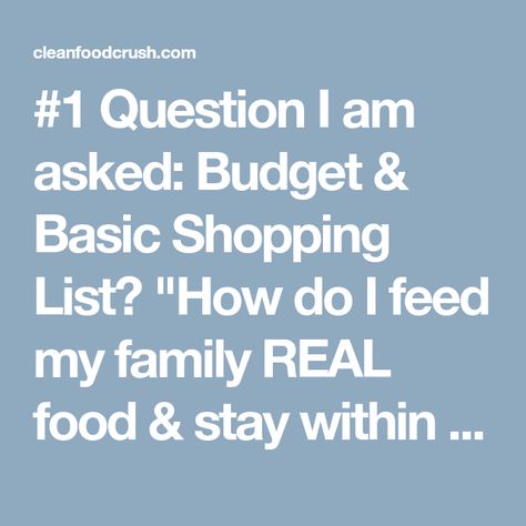 #1 Question I am asked: Budget & Basic Shopping List? "How do I feed my family REAL food & stay within a budget?" I believe that packaged & "convenience" items Basic Shopping List, Clean Food Crush, Food Crush, Natural Yogurt, Variety Of Fruits, Frozen Vegetables, Frozen Fruit, Pure Maple Syrup, Nut Butter