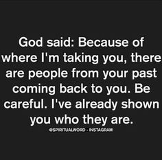 God said: Because of where I'm taking you, there are people from your past coming back to you. Be careful. I've already shown you who you are. Faith Confessions, Free Your Mind, Print Inspiration, Be Careful, Quotes About God, Instagram Foto, Note To Self, Trust God, Faith Quotes