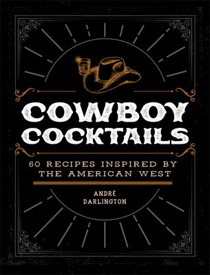 Cowboy Cocktails: 60 Recipes Inspired by the American West (Hardcover) Cowboy Cocktails, Vodka Based Cocktails, Cowboy Lifestyle, Cowboy Culture, Smoked Oysters, Trail Life, Im Your Huckleberry, American Cowboy, Wild Wild West