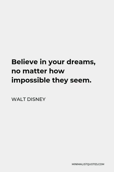 Walt Disney Quote: Believe in your dreams, no matter how impossible they seem. Believe In Your Dreams Quotes, Disney Motivational Quotes, Walt Disney Quote, Impossible Quotes, Motivational People, Business Confidence, Believe In Your Dreams, Disney Quote, Walt Disney Quotes