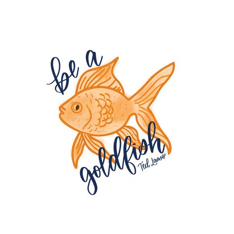 Ted Lasso quotes, be a goldfish, hand lettered quotes, inspiring quotes Be A Goldfish Ted Lasso Tattoo, Be A Goldfish Ted Lasso Wallpaper, Ted Lasso Goldfish Quote, Ted Lasso Tattoo Ideas, Ted Lasso Embroidery, Ted Lasso Tattoo, Be A Goldfish Tattoo, Ted Lasso Inspirational Quotes, Best Ted Lasso Quotes