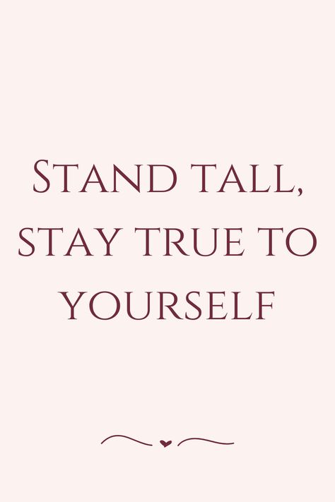 Stand tall, stay true to yourself Stand Tall Quote, Stand Tall Quotes, Stay True To Yourself, True To Yourself, Stay True, Be True To Yourself, Stand Tall, Daily Quotes, Inspirational Quotes