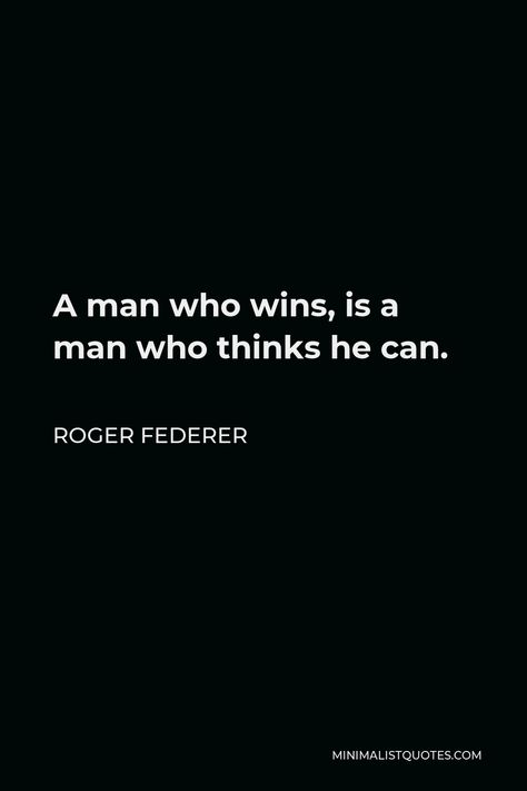 Roger Federer Quote: A man who wins, is a man who thinks he can. Roger Federer Family, Roger Federer Quotes, Match Point, Be A Man, Play Tennis, Roger Federer, Literary Quotes, One Liner, Grand Slam