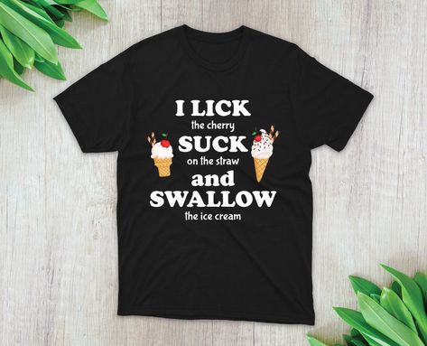 I Lick, Suck And Swallow Tshirt, Women Shirt, Women shirt, Funny Tee, Naughty joke shirt, Men Shirt, Unisex Tee, Funny Shirt, Gift Shirt Inappropriate Shirts For Men, Embarrassing Tshirts, Funny Inappropriate Shirts, Chef Attire, Inappropriate Clothing, Fire Outfits, Inappropriate Shirts, Funny Tshirt Quotes, Funny Adult Shirts