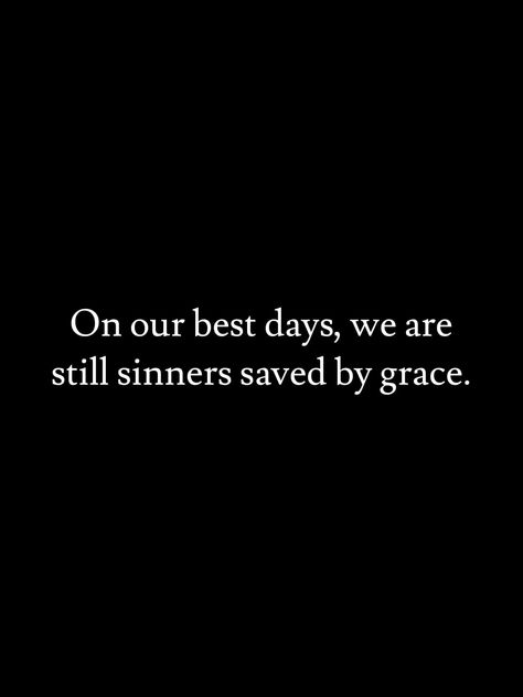 Sinner Saved By Grace Quotes, Im A Sinner Saved By Grace, Im A Sinner, Sinner Quotes, Sinner Saved By Grace, Grace Quotes, Saints And Sinners, Saved By Grace, By Grace