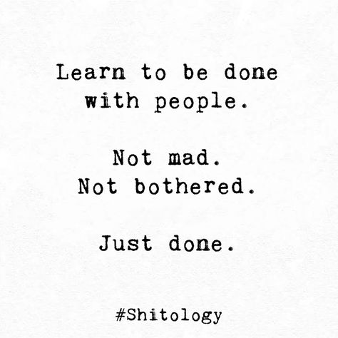 Learn to be done with people. Not mad. Not bothered. Just done. When You’re Done With People, Done Pleasing People Quotes, Somebody Is Mad At You Right Now, Not Mad Not Angry Just Done, Done With People Quotes Families, Done With Being Used Quotes, Just Be Done Quotes, We All Go A Little Mad Sometimes, People Mad At You For No Reason