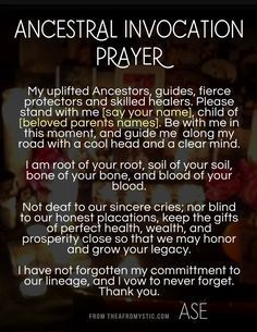 "What do I need to to or say to get further in touch with my ancestors?" Ancestor veneration is woven intricately into the tapestry of Hoodoo. Many descendants of African enslaved people were often beaten into religious conversion and forced to abandon the practice of openly venerating Ancestral spirits (i.e. no celebrations of them, no Ancestral holidays, no grave site visits or headstones to mark the graves, no Ancestral altars, no prayers left behind).-- Orisha Offering, Hoodoo Practitioner, Ancestor Prayer, Pagan Prayers, Ancestral Altar, Ancestor Work, Invocation Prayer, Ancestors Quotes, Ancestor Altar