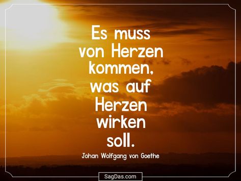 Johan Wolfgang von Goethe Zitat: Es muss von Herzen... Poetic Quotes, Poetic Quote, Mind Set, Best Quotes, Love Quotes, Literature, Coaching, Life Quotes, Account Suspended