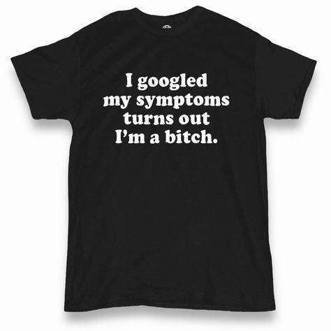 I Googled My Symptoms Funny Offensive Men’s T-Shirt Express Your Sense Of Humor With This Funny Men's T-Shirt That Will Make Everyone Laugh. The Shirt Features A Funny Phrase That Reads "I Googled My Symptoms Turns Out I’m A B****" Which Will Definitely Catch People's Attention. #Men’s #Funny #Offensive #Sarcasm #Shirt Funny Meme Shirts Hilarious, Meme T Shirts Funny, Sarcastic Shirts For Men, Funny T Shirt Sayings Hilarious, Male Clothing Styles, Goofy Clothes, Funny T-shirts, Funny Tshirt Ideas, Raven Core