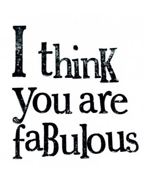 I think you are fabulous I Appreciate You, Grateful Dead, Words Of Encouragement, The Words, Inspire Me, Favorite Quotes, Wise Words, Just In Case, Me Quotes