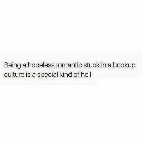 Being a hopeless romantic stuck in a hookup culture is a special kind of hell Love Doesn't Exist Quotes, Hookup Culture, Hopeless Romantic Quotes, Exist Quotes, Alive Quotes, Culture Quotes, Hard Quotes, Me Quotes Funny, Love Phrases