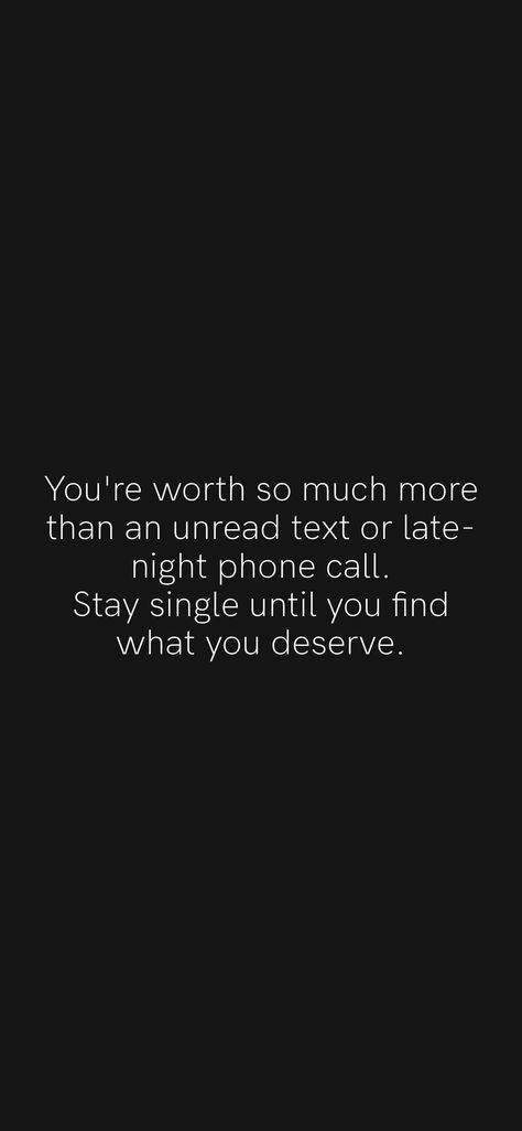 You're worth so much more than an unread text or late-night phone call. Stay single until you find what you deserve. From the Motivation app: https://motivation.app/download Stay Single Until You Find Someone, Late Night Phone Calls Quotes, Stay Single Until, Be Kind To Yourself Quotes, Stay Single, Motivation App, Find Someone, Phone Call, Be Kind To Yourself