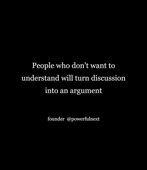 People Don't Know Your Struggle, Men Dont Understand Quotes, People Who Don’t Want To Change, Argumentive People Quotes, Everything Turns Into An Argument, Quotes About Being Nice To Mean People, When People Don’t Understand You, Argument With Parents, Make Up After Argument Quotes