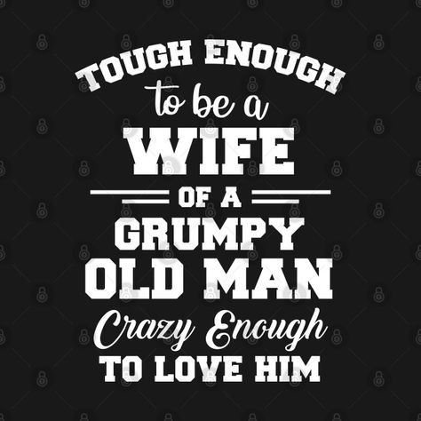 Check out this awesome 'tough+enough+to+be+a+wife+of+a+grumpy+old+man+crazy+enough+to+...' design on @TeePublic! Old Man Quotes, Man Day, Crazy Man, Men's Day, Funny Thoughts, Super Dad, Old Men, Old Man, Graphic Tee Shirts