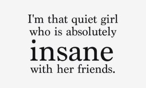 I'm that quiet girl who is absolutely insane with her friends. Quiet Girl Quotes, Crazy Feeling, Aesthetic Lyrics, Quiet Girl, Quotes Friendship, Weird Words, Teenager Quotes, Crazy Quotes, Bff Quotes