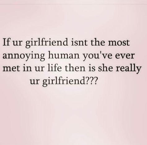 Annoying Boyfriend Quotes, Funny Girlfriend Memes, Girlfriend Quotes Funny, Annoying Girlfriend, Boyfriend Quotes Funny, Bf Quotes, Love Quotes For Girlfriend, Girlfriend Quotes, Girlfriend Humor