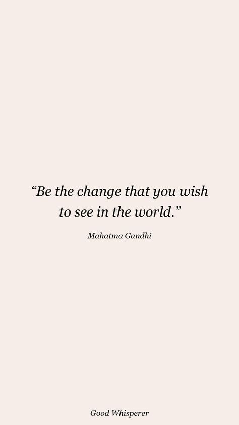 Words And Ideas Can Change The World, You Must Be The Change You Wish To See, Be The Change You Wish To See In World, Changing The World Quotes, Change The World Aesthetic, Be The Change You Want To See, Be The Change You Want To See In World, Quotes About Change For The Better, Changed For The Better Quotes