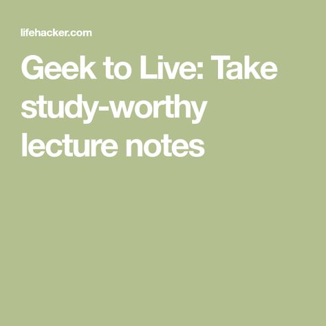 Geek to Live: Take study-worthy lecture notes My Home Office, Lecture Notes, Extreme Makeover, Class Notes, Lectures Notes, Brain Food, School Help, Brain Power, College Hacks