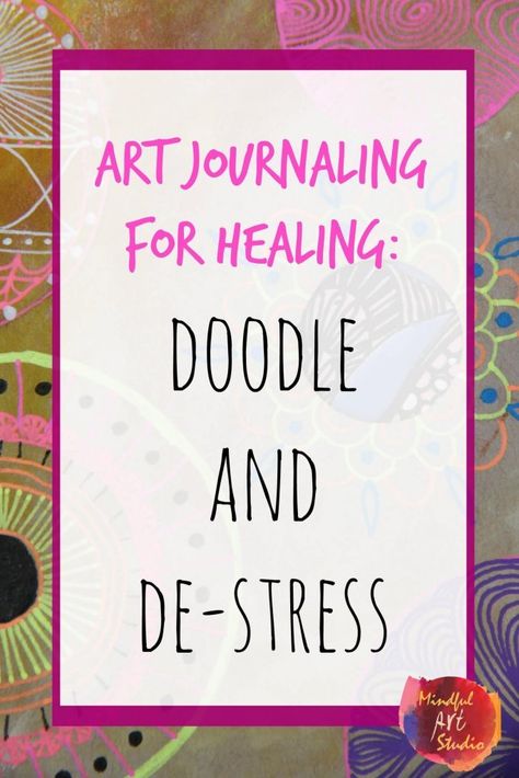 Art Journaling for Healing: Doodle and De-Stress | Mindful Art Studio Journaling For Healing, Creative Arts Therapy, Mindful Art, Healing Journaling, Art Journal Prompts, Art Therapy Projects, Therapeutic Art, Art Therapy Activities, Art Journal Therapy