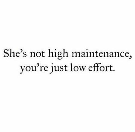 She's not high maintenance, you're just low effort High Maintenance To Be Low Maintenance, High Maintenance Quotes, Maintenance Quotes, Relationship Stuff, Pickup Lines, High Maintenance, Feel Good Quotes, Snap Quotes, Poem Quotes