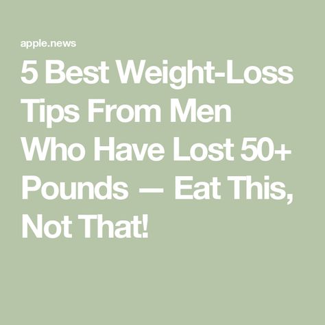 5 Best Weight-Loss Tips From Men Who Have Lost 50+ Pounds — Eat This, Not That! Vision 2025, Lost 50 Pounds, Men Over 50, Eat This Not That, 50 Pounds, Get In Shape, Losing Weight, Fat Loss, Self Improvement