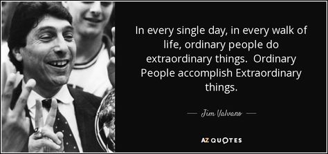 In every single day, in every walk of life, ordinary people do extraordinary things.  Ordinary People accomplish Extraordinary things. Jim Valvano, Big Quotes, Weightlifting Gym, Dream Big Quotes, Top Quotes, Word Up, Happy Quotes, Picture Quotes, Dream Big