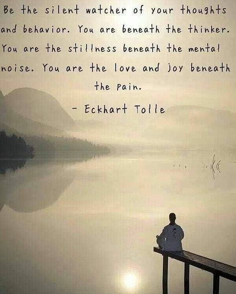 Be the silent watcher of your thoughts are beneath the thinker. You You are the stillness beneath the mental noise. You are the love and joy beneath the Pain. -Eckhart Tolte'. Elkhart Tolle, Take Every Thought Captive, Eckart Tolle, Eckhart Tolle Quotes, Yoga Nature, Brene Brown Quotes, Pema Chodron, Byron Katie, Power Of Now